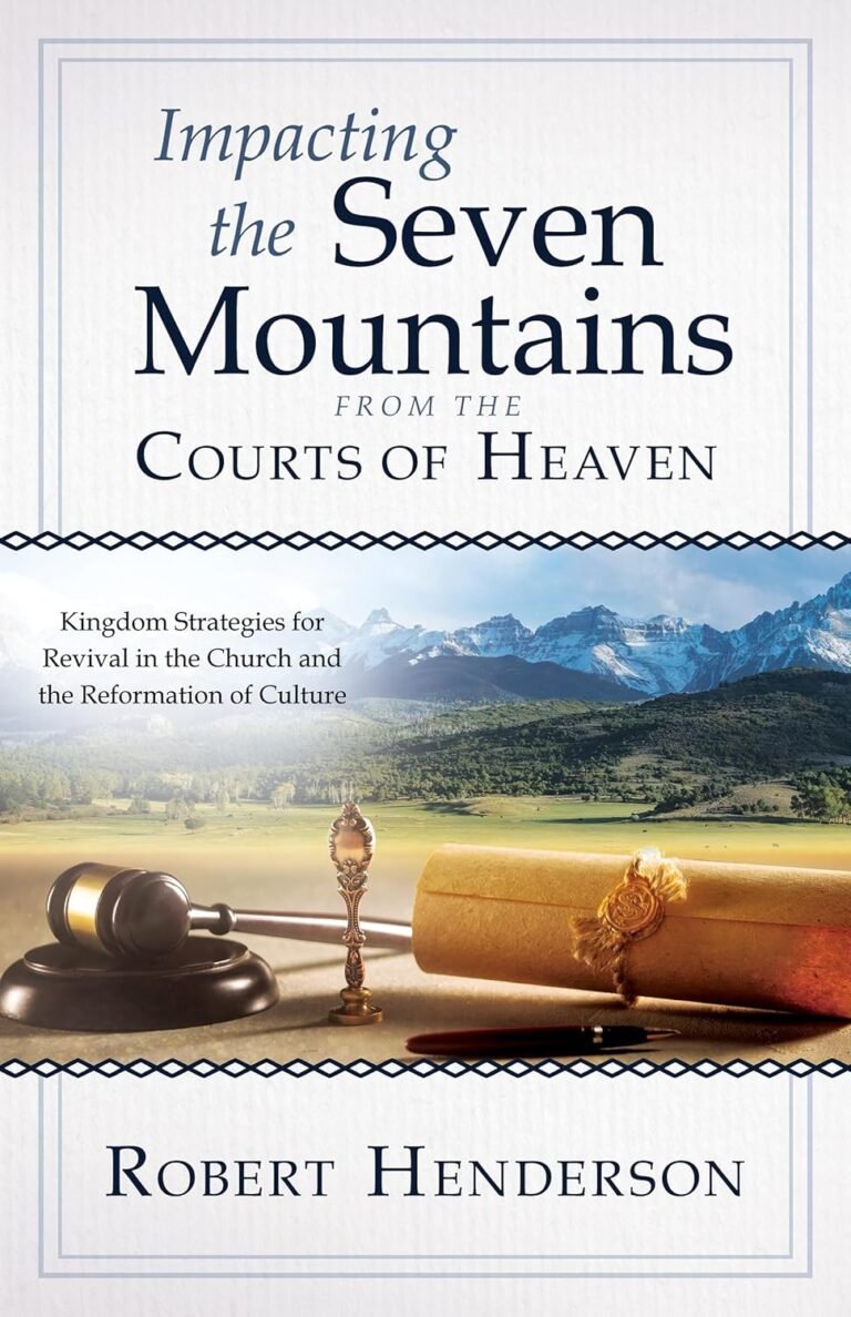 Impacting the Seven Mountains from the Courts of Heaven: Kingdom Strategies for Revival in the Church and the Reformation of Culture Review: A Blueprint for Godly Transformation in Men