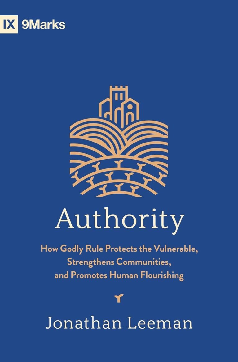 Embrace Godly Leadership: A review of Authority: How Godly Rule Protects the Vulnerable, Strengthens Communities, and Promotes Human Flourishing (with Study Questions)