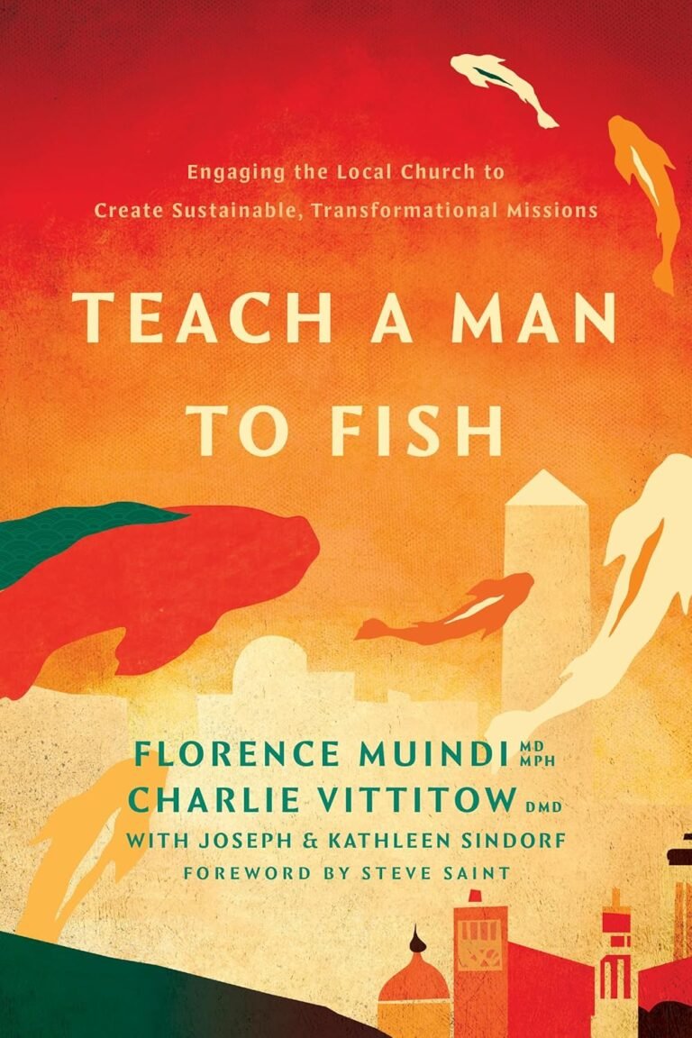 Empower Your Mission Mindset: A review of Teach a Man to Fish: Engaging the Local Church to Create Sustainable, Transformational Missions