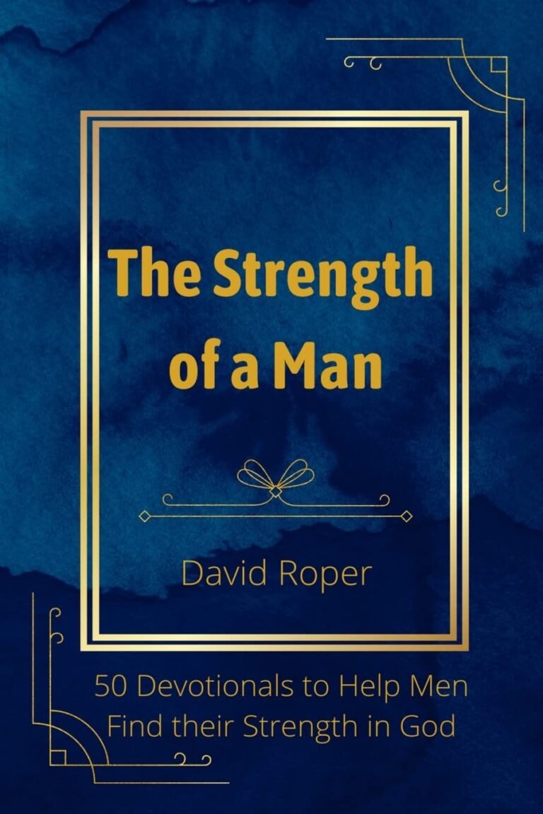 Forge Your Faith and Resilience: A review of The Strength of a Man: 50 Devotionals to Help Men Find Their Strength in God