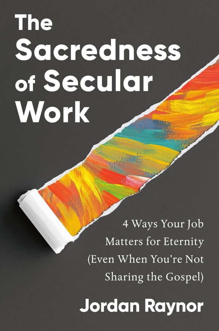 Transform Your Job into a Calling: A review of The Sacredness of Secular Work: 4 Ways Your Job Matters for Eternity (Even When You're Not Sharing the Gospel)