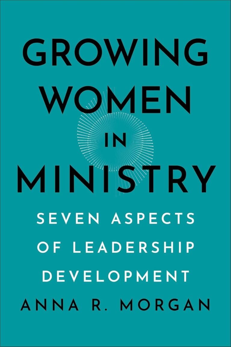Empower Your Leadership Journey: A review of Growing Women in Ministry: Seven Aspects of Leadership Development