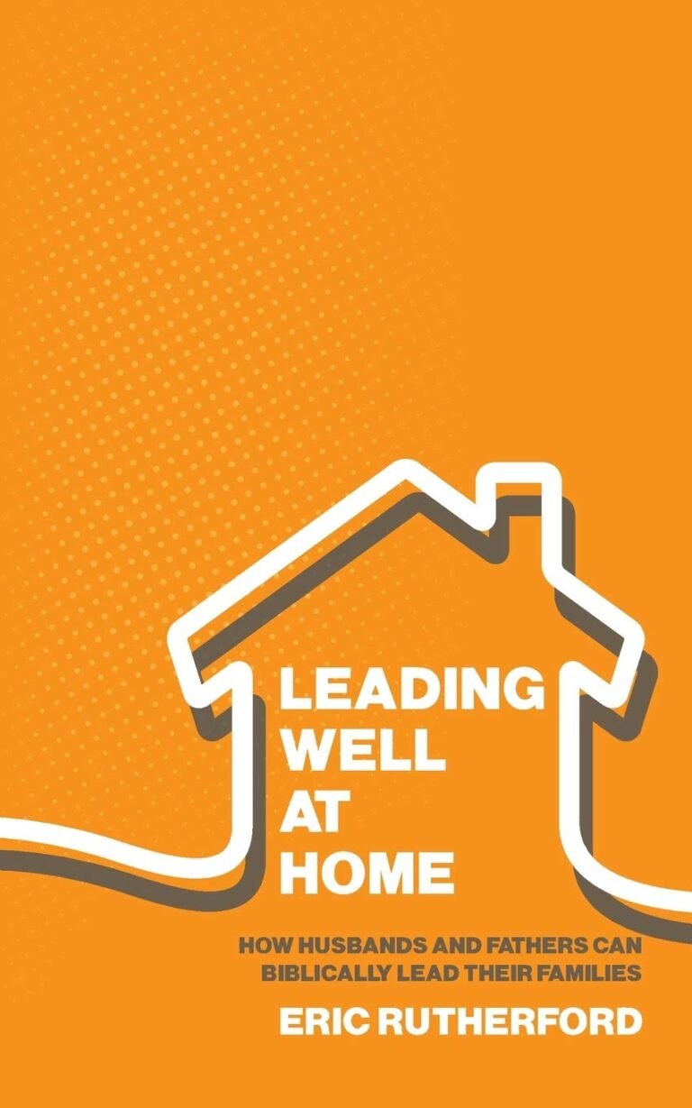 Lead Your Family with Purpose: A review of Leading Well at Home: How Husbands and Fathers Can Biblically Lead Their Families