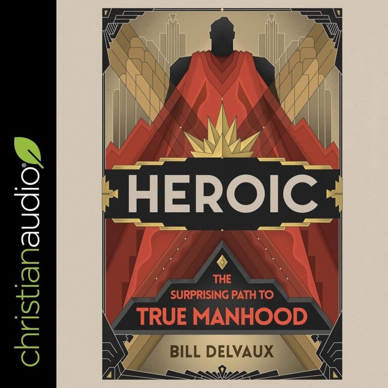 Rediscover Your Purpose: A review of Heroic: The Surprising Path to True Manhood