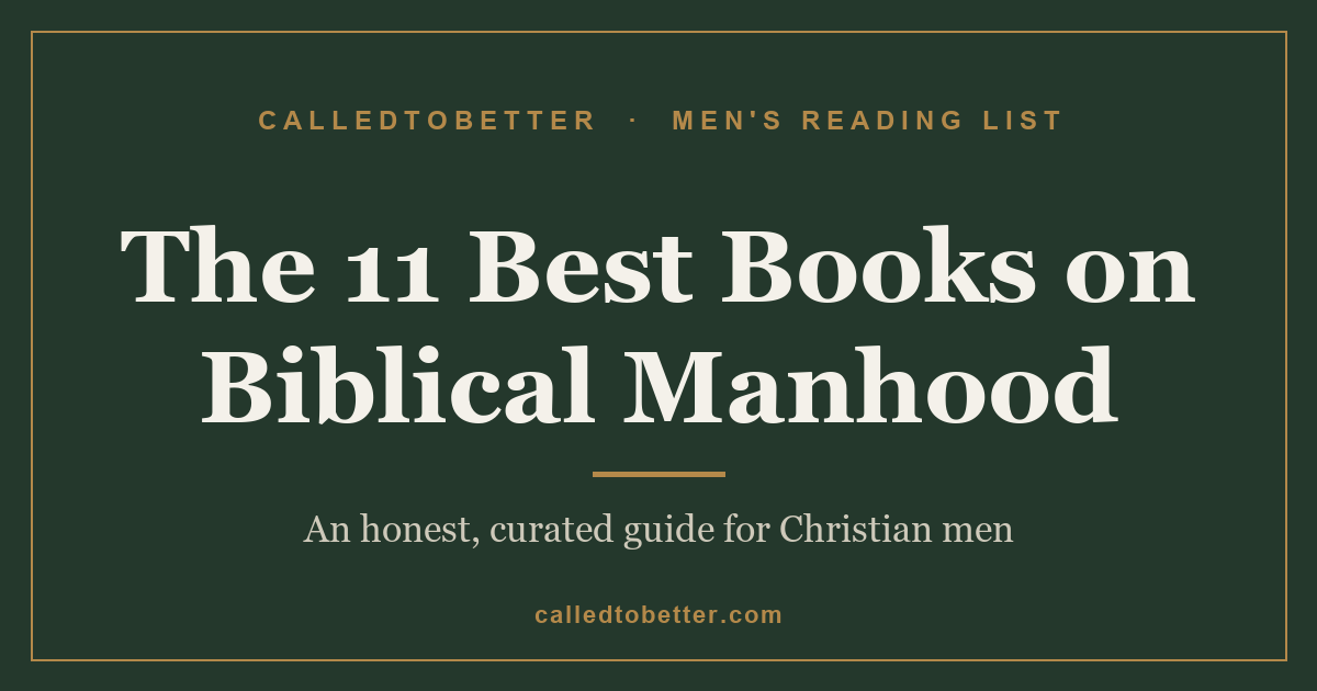 The 11 best books on biblical manhood, a CalledToBetter reading list