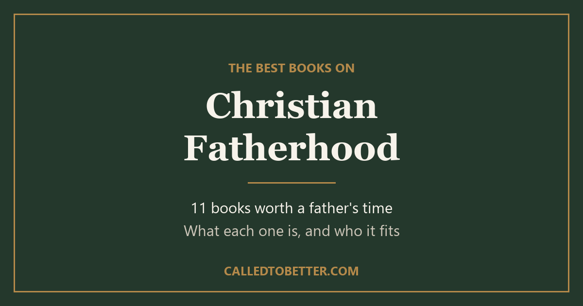 The 11 Best Books on Christian Fatherhood, a Called to Better guide